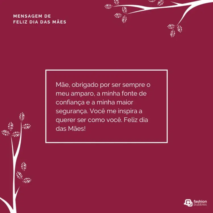 Card de fundo rosa escuro, com desenho de flores em branco e frase "Mãe, obrigado por ser sempre o meu amparo, a minha fonte de confiança e a minha maior segurança. Você me inspira a querer ser como você. Feliz dia das Mães!"