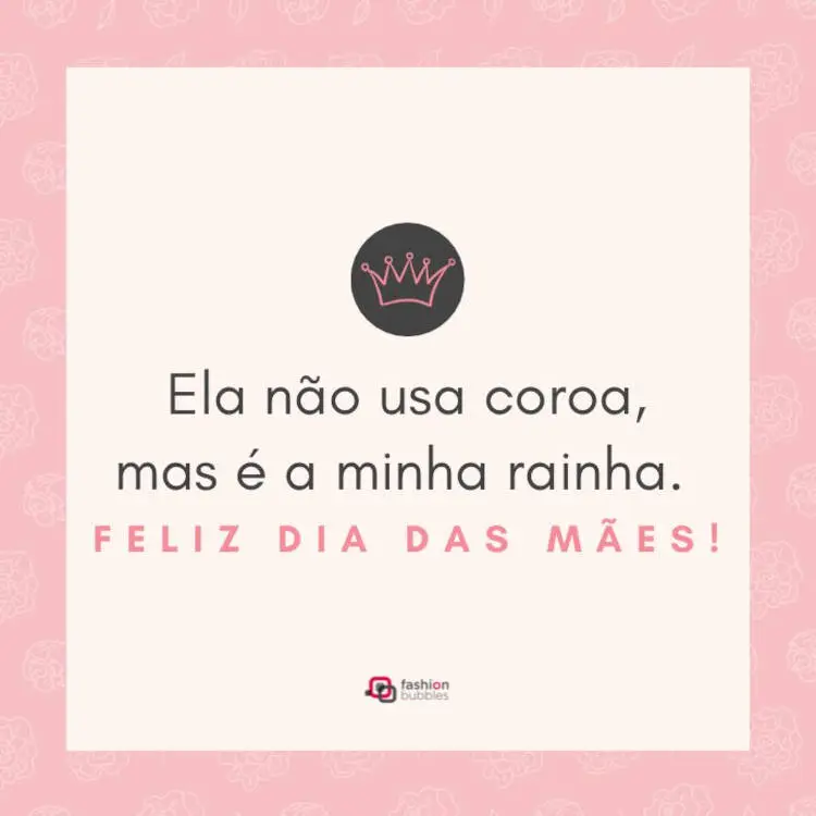 Card com fundo rosa, quadrado branco, desenho de coroa e frase "Ela não usa coroa, mas é a minha rainha. Feliz Dia das Mães!"