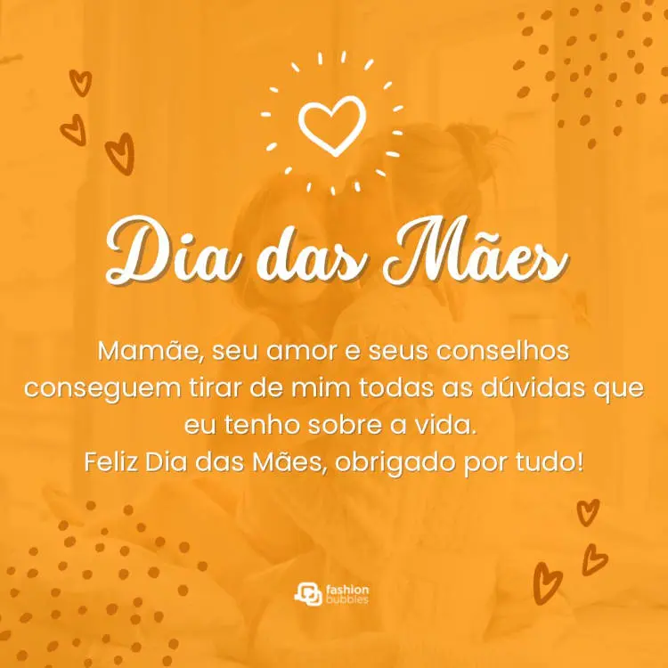 Card de fundo amarelo com frase "Mamãe, seu amor e seus conselhos conseguem tirar de mim todas as dúvidas que eu tenho sobre a vida. Feliz Dia das Mães, obrigado por tudo!"