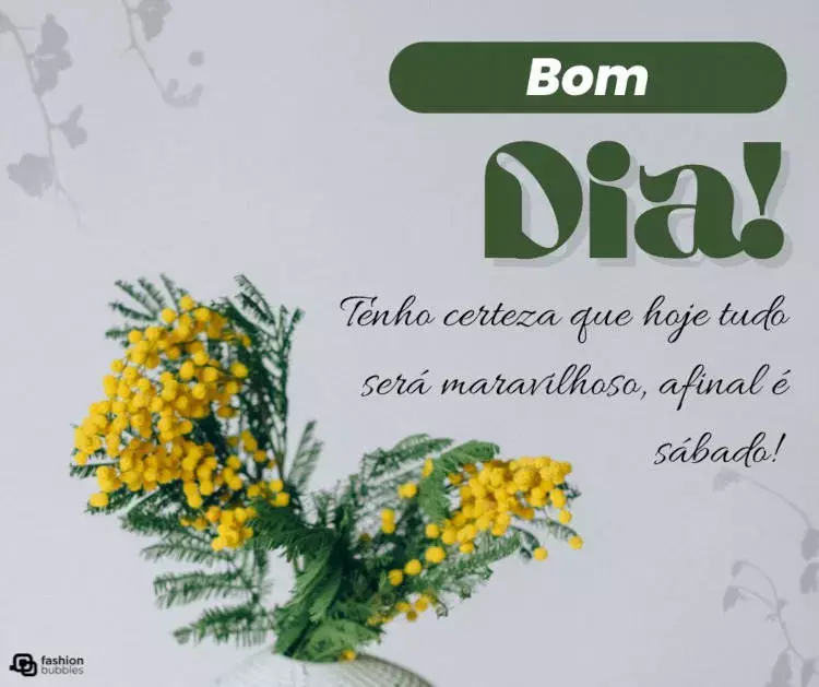 Cartão virtual de fundo cinza com flores amarelas e frase "Tenho certeza que hoje tudo será maravilhoso, afinal é sábado! Bom dia!"
