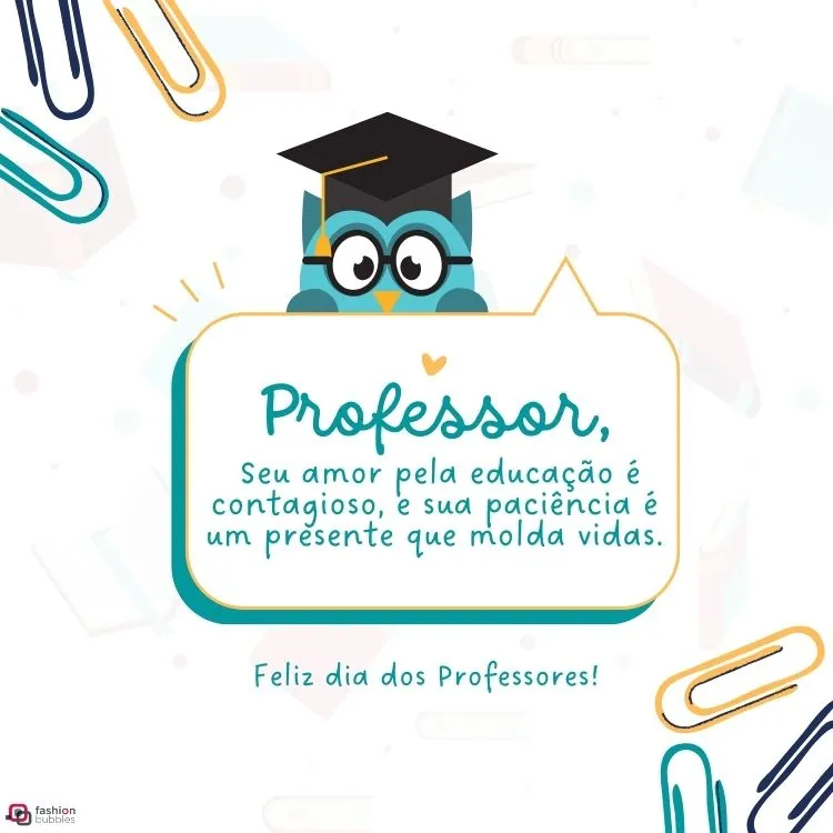 Cartão virtual de fundo claro com livros e clips, coruja de chapéu de formatura e balão de fala com frase "Seu amor pela educação é contagioso, e sua paciência é um presente que molda vidas."