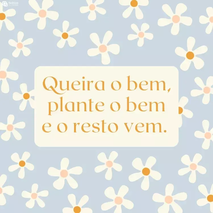 Cartão virtual de fundo azul com desenho de flores brancas e frase "Queira o bem, plante o bem e o resto vem."