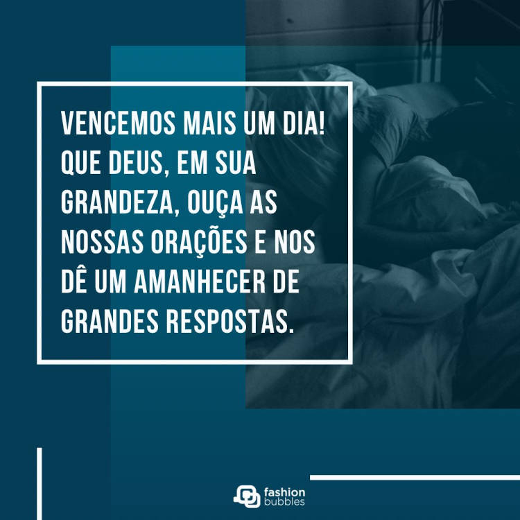Foto de pessoa na cama abraçada com cobertor em cartão virtual azul com frase "Vencemos mais um dia! Que Deus, em sua grandeza, ouça as nossas orações e nos dê um amanhecer de grandes respostas."