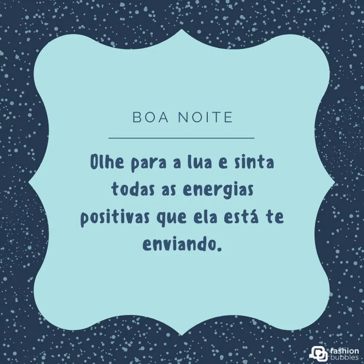 Cartão virtual de fundo azul estrelado com frase "Olhe para a lua e sinta todas as energias positivas que ela está te enviando. Boa noite!"