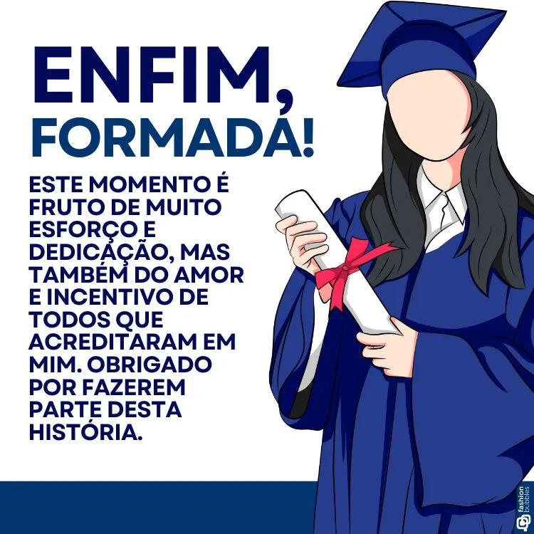 Uma formanda segurando um diploma, vestindo beca e capelo, em um fundo azul. A frase diz: "ENFIM, FORMADA! Este momento é fruto de muito esforço e dedicação, mas também do amor e incentivo de todos que acreditaram em mim. Obrigado por fazerem parte desta história."