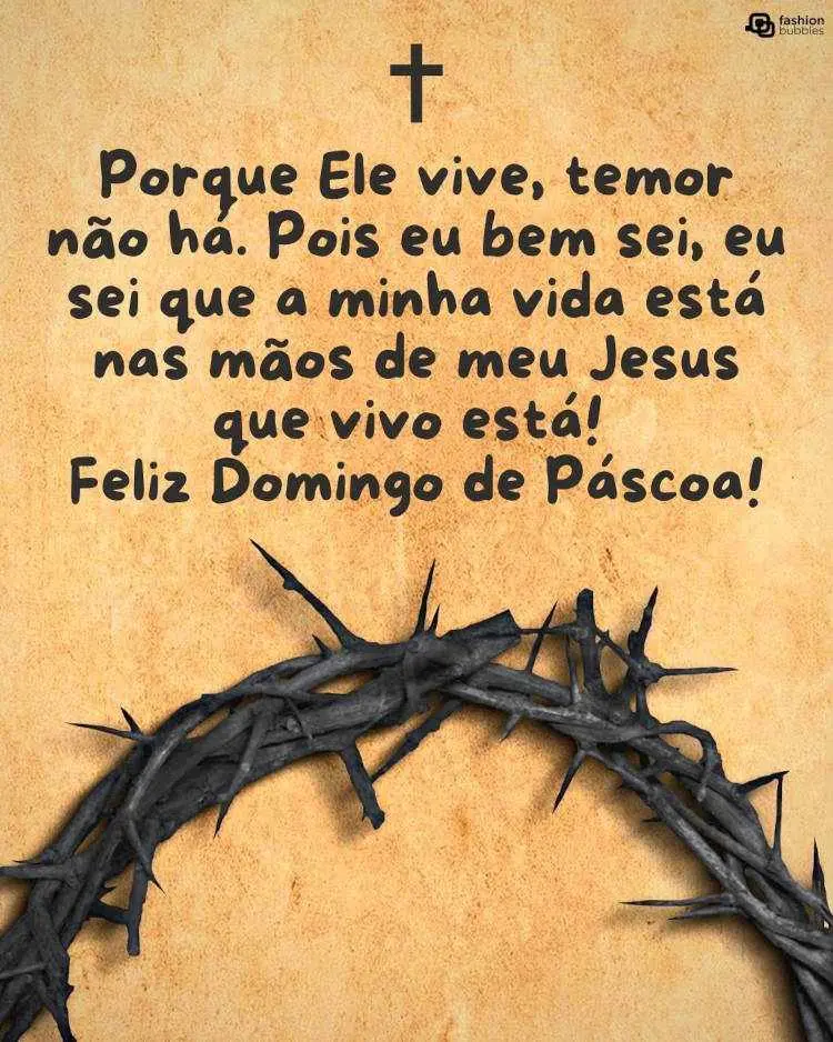 Cartão virtual de fundo bege com coroa de espinho e frase: Porque Ele vive, temor não há. Pois eu bem sei, eu sei que a minha vida está nas mãos de meu Jesus que vivo está! Feliz Domingo de Páscoa!