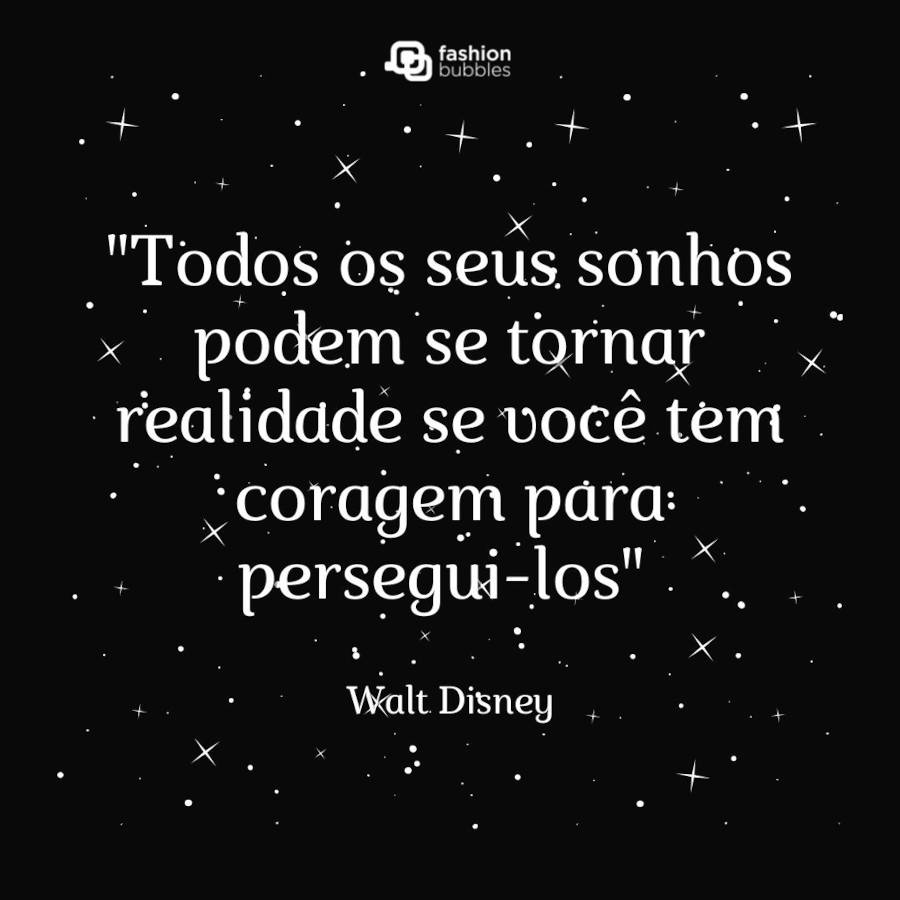 Frase motivacional de sucesso:  "Todos os seus sonhos podem se tornar realidade se você tem coragem para persegui-los" Walt Disney