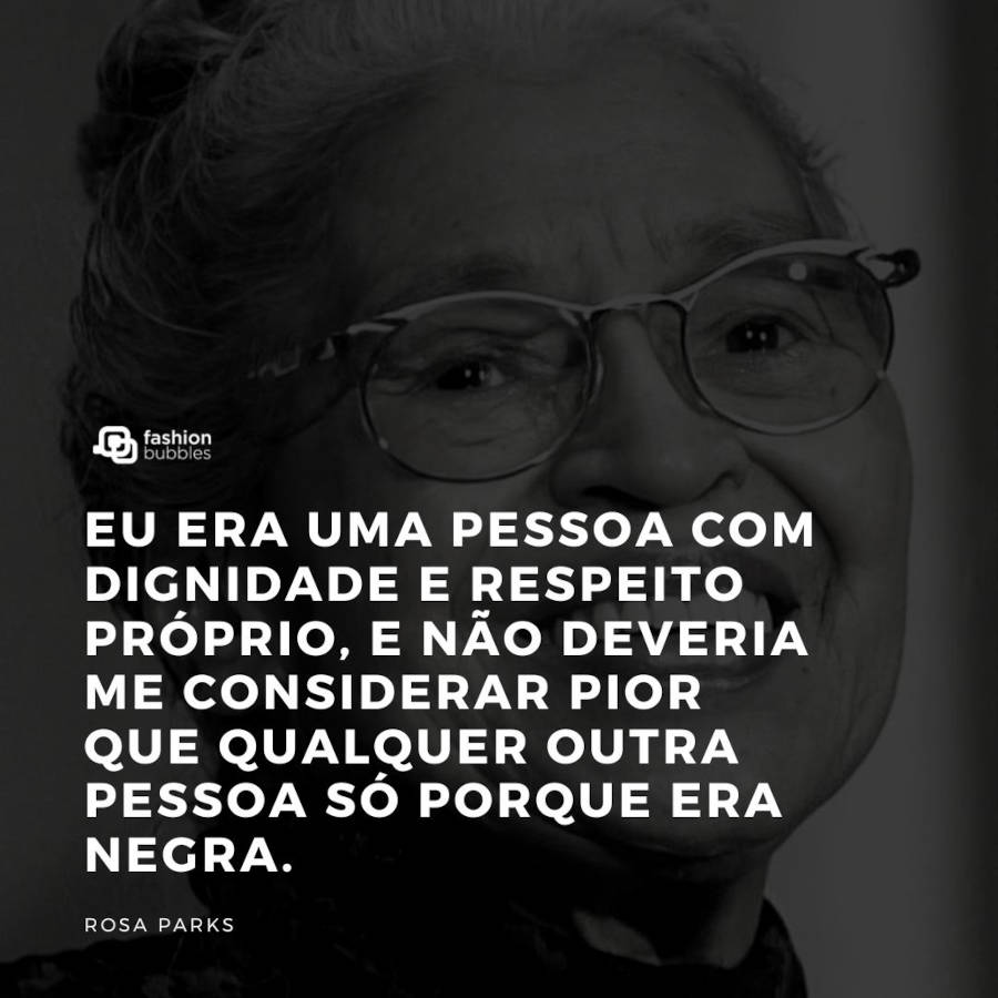 Foto em preto e branco de mulher de pele negra e frase "Eu era uma pessoa com dignidade e respeito próprio, e não deveria me considerar pior que qualquer outra pessoa só porque era negra." (Rosa Parks)