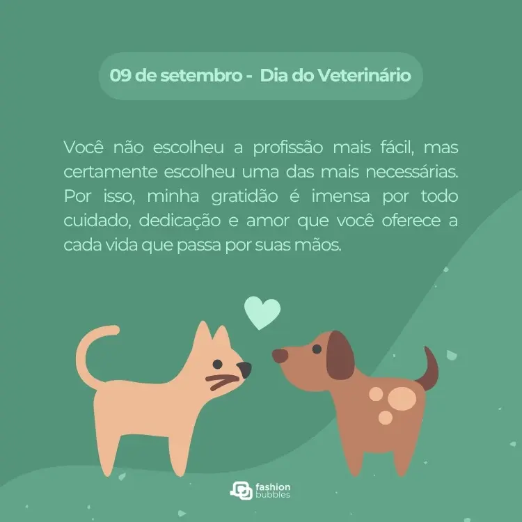 Card de fundo verde com desenho de gato e cachorro e frase:  Você não escolheu a profissão mais fácil, mas certamente escolheu uma das mais necessárias. Por isso, minha gratidão é imensa por todo cuidado, dedicação e amor que você oferece a cada vida que passa por suas mãos.