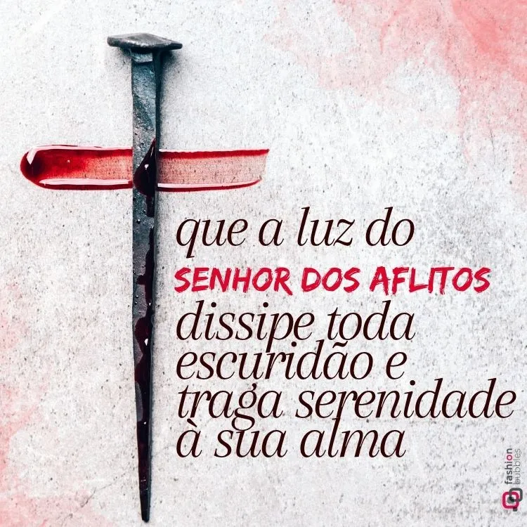 A imagem apresenta um fundo claro e texturizado. Um prego de metal escuro, simbolizando uma cruz, está à esquerda com uma mancha vermelha de tinta, imitando sangue. À direita, uma mensagem em português, com "SENHOR DOS AFLITOS" em destaque vermelho, deseja luz e serenidade. Um pequeno logotipo "fashion bubbles" está no canto inferior direito.