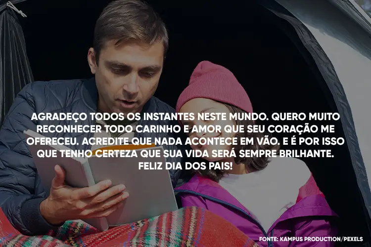 Foto de pai e filha, ambos de pele clara, lendo livro dentro de barraca cinza e frase "Agradeço todos os instantes neste mundo. Quero muito reconhecer todo carinho e amor que seu coração me ofereceu. Acredite que nada acontece em vão. E é por isso que tenho certeza que sua vida será sempre brilhante. Feliz Dia dos Pais!"