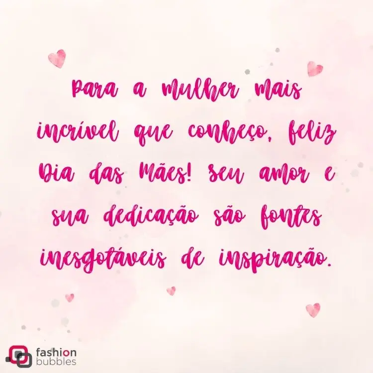 Cartão virtual de fundo rosa com frase "Para a mulher mais incrível que conheço, feliz Dia das Mães! Seu amor e sua dedicação são fontes inesgotáveis de inspiração."