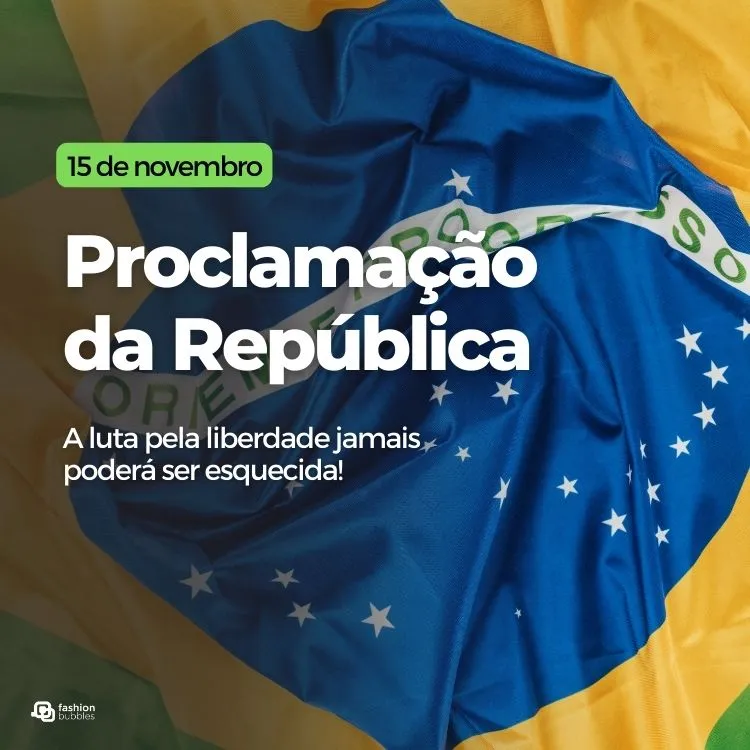 Foto de bandeira do Brasil ao fundo e frases "15 de novembro", "proclamação da República" e "a luta pela liberdade jamais poderá ser esquecida!"