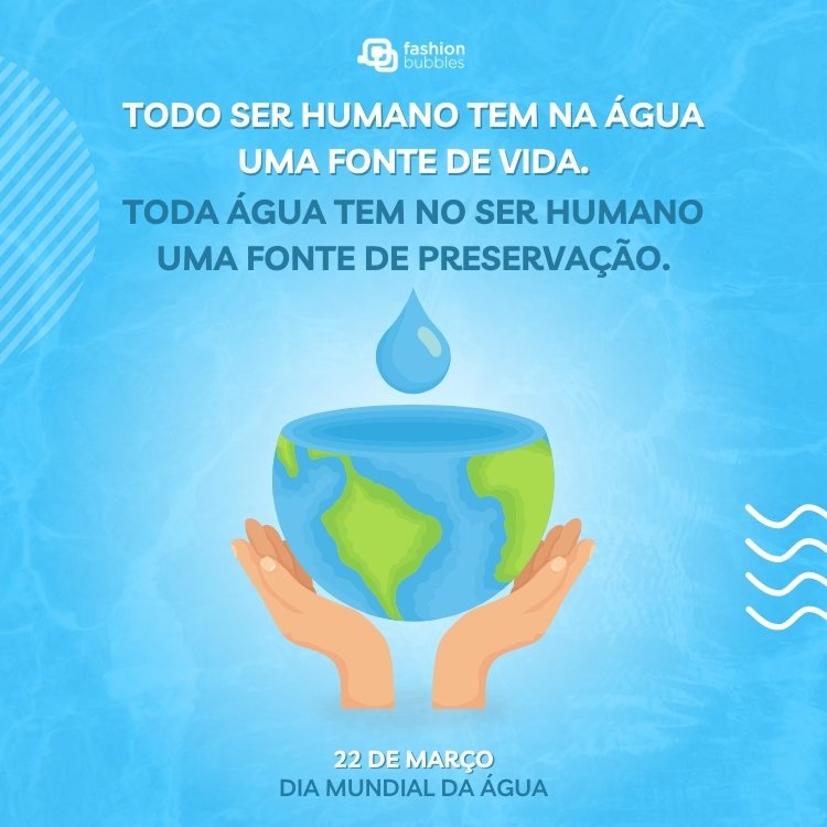 Cartão virtual de fundo azul com desenho de mãos segurando o mundo e gota, além de frase: Todo ser humano tem na água uma fonte de vida. Toda água tem no ser humano uma fonte de preservação.