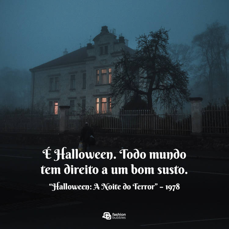 Foto de casa assombrada e frase É Halloween. Todo mundo tem direito a um bom susto.” (“Halloween: A Noite do Terror” – 1978)
