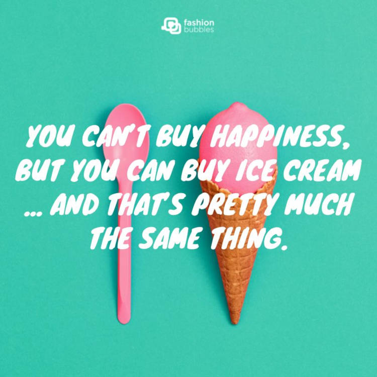 Foto de fundo verde com colher e sorvete rosa na casquinha, além de frase: You can’t buy happiness, but you can buy ice cream ... and that’s pretty much the same thing. 