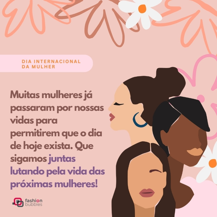 Cartão virtual de fundo rosa antigo com desenho de mulheres e lores, além de frase: Muitas mulheres já passaram por nossas vidas para permitirem que o dia de hoje exista. Que sigamos juntas lutando pela vida das próximas mulheres!