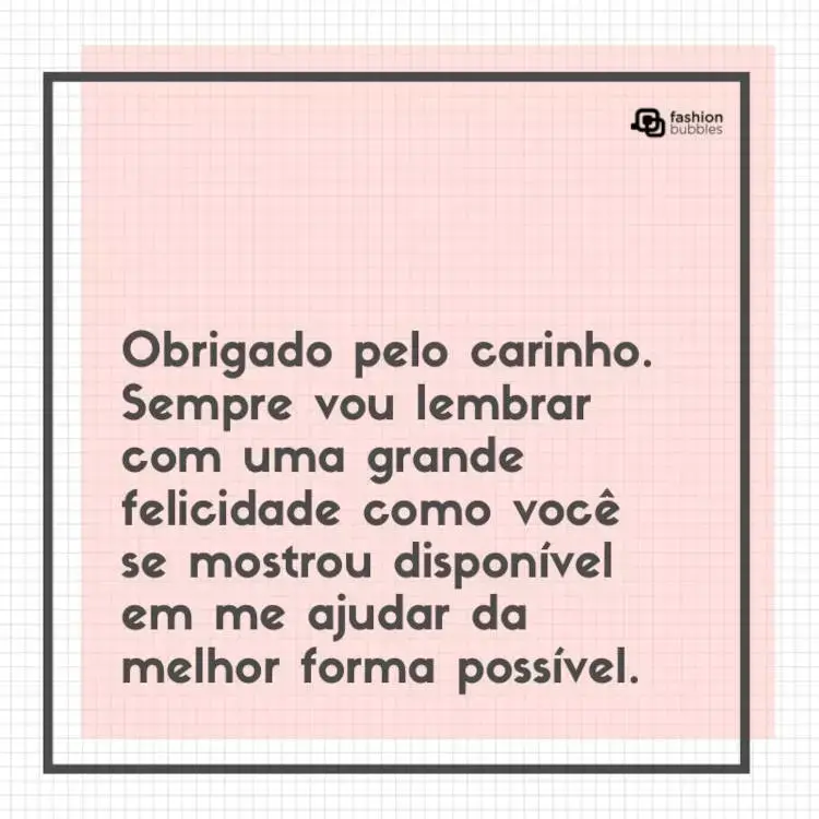 Obrigado pelo carinho. Sempre vou lembrar com uma grande felicidade como você se mostrou disponível em me ajudar da melhor forma possível. Cartão virtual de fundo quadriculado branco e rosa, além de frase "Obrigado pelo carinho. Sempre vou lembrar com uma grande felicidade como você se mostrou disponível em me ajudar da melhor forma possível.'