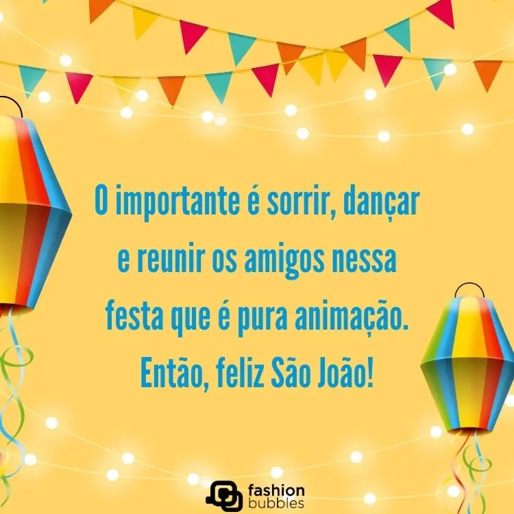 Cartão virtual de fundo amarela com balões e bandeirinhas coloridas, além de frase "O importante é sorrir, dançar e reunir os amigos nessa festa que é pura animação. Então, feliz São João!"