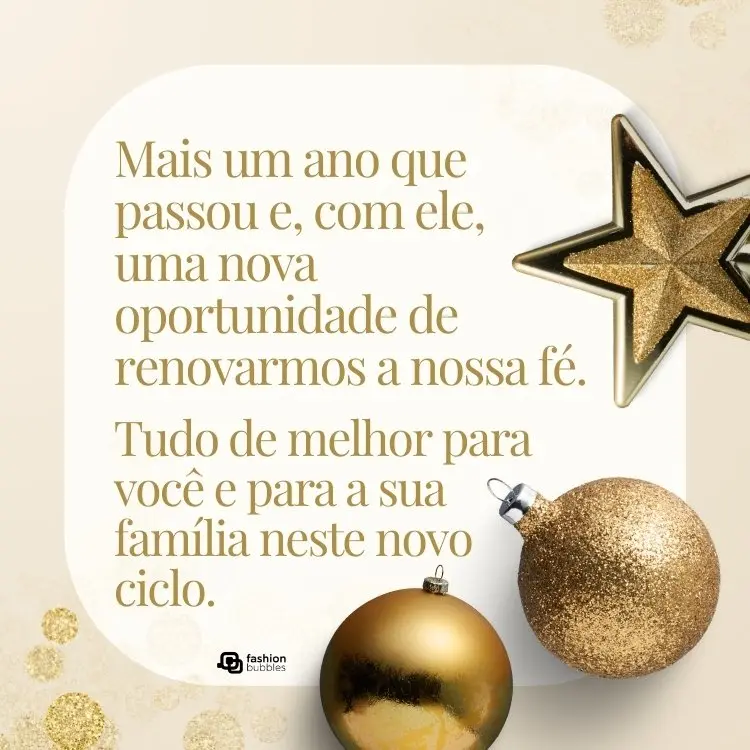 Cartão virtual de fundo bege com estrela dourada e dois enfeites de bola dourada, além de frase; Mais um ano que passou e, com ele, uma nova oportunidade de renovarmos a nossa fé. Tudo de melhor para você e para a sua família neste novo ciclo.