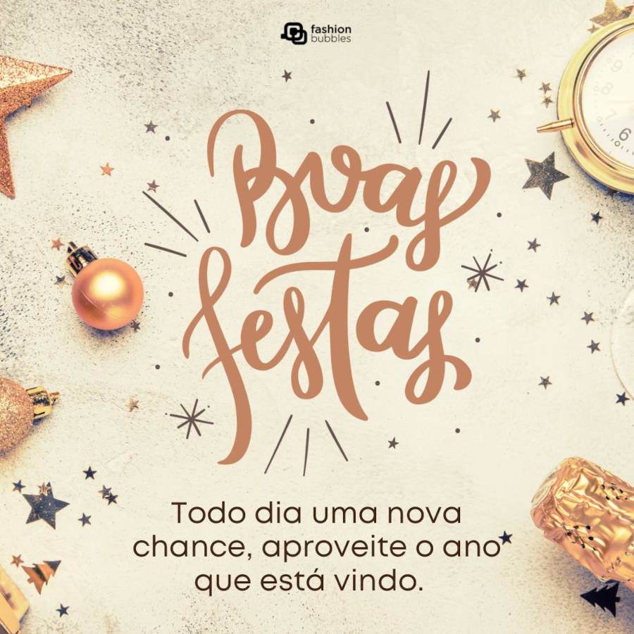 Mensagem de Boas Festas: Todo dia uma nova chance, aproveite o ano que está vindo. Boas Festas!