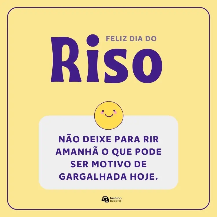 Card de fundo amarelo com retângulo cinza com frase: Não deixe para rir amanhã o que pode ser motivo de gargalhada hoje. Feliz Dia do Riso!
