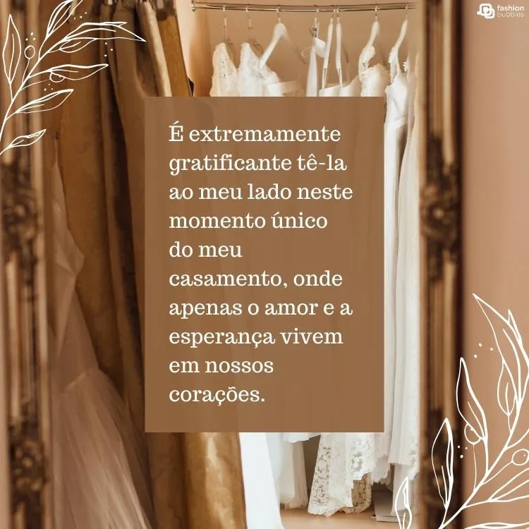 Imagem de vestidos de noiva com um bloco de texto marrom ao centro, com os dizeres "É extremamente gratificante tê-la ao meu lado neste momento único do meu casamento, onde apenas o amor e a esperança vivem em nossos corações. "