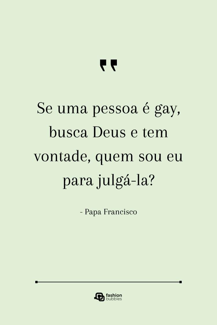 A imagem exibe uma citação atribuída ao Papa Francisco em um fundo verde-claro. A citação questiona o julgamento de pessoas homossexuais que buscam a Deus. Imagem ilustra matéria sobre LGBT frases dos famosos.