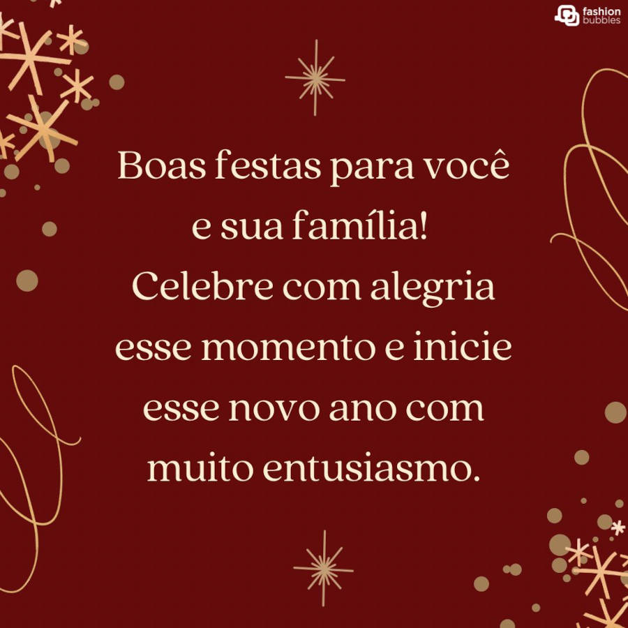 Mensagem desejando boas festas para família e amigos: Boas festas para você e sua família! Celebre com alegria esse momento e inicie esse novo ano com muito entusiasmo.