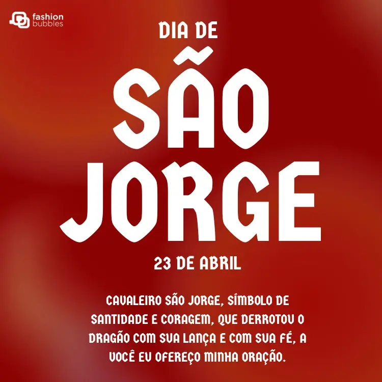 Card de fundo vermelho com frases "dia de São Jorge 23 de abril" e "Cavaleiro São Jorge, símbolo de santidade e coragem, que derrotou o dragão com sua lança e com sua fé, a você eu ofereço minha oração."