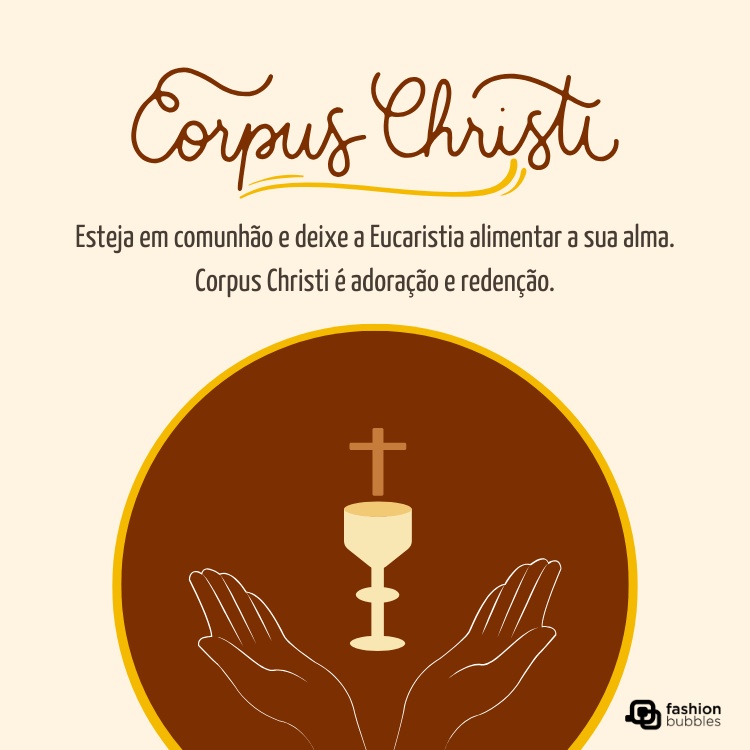 Card de fundo bege com círculo marrom com mãos e cálice e frase: Esteja em comunhão e deixe a Eucaristia alimentar a sua alma. Corpus Christi é adoração e redenção.