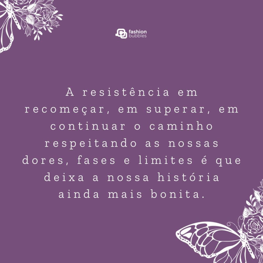 Cartão virtual de fundo roxo com desenho de flores brancas e frase "A resistência em recomeçar, em superar, em continuar o caminho respeitando as nossas dores, fases e limites é que deixa a nossa história ainda mais bonita.