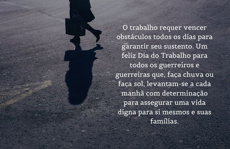 Foto de pessoa andando na rua segurando amleta e frase "O trabalho requer vencer obstáculos todos os dias para garantir seu sustento. Um feliz Dia do Trabalho para todos os guerreiros e guerreiras que; faça chuva ou faça sol; levantam-se a cada manhã com determinação para assegurar uma vida digna para si e suas famílias."
