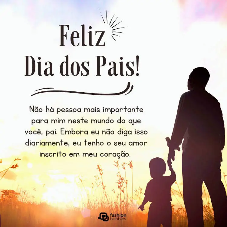 Foto de sombra de homem e criança de costas, olhando o pôr do sol no campo e frase "Não há pessoa mais importante para mim neste mundo do que você, pai. Embora eu não diga isso diariamente, eu tenho o seu amor inscrito em meu coração. Feliz dia dos Pais!"