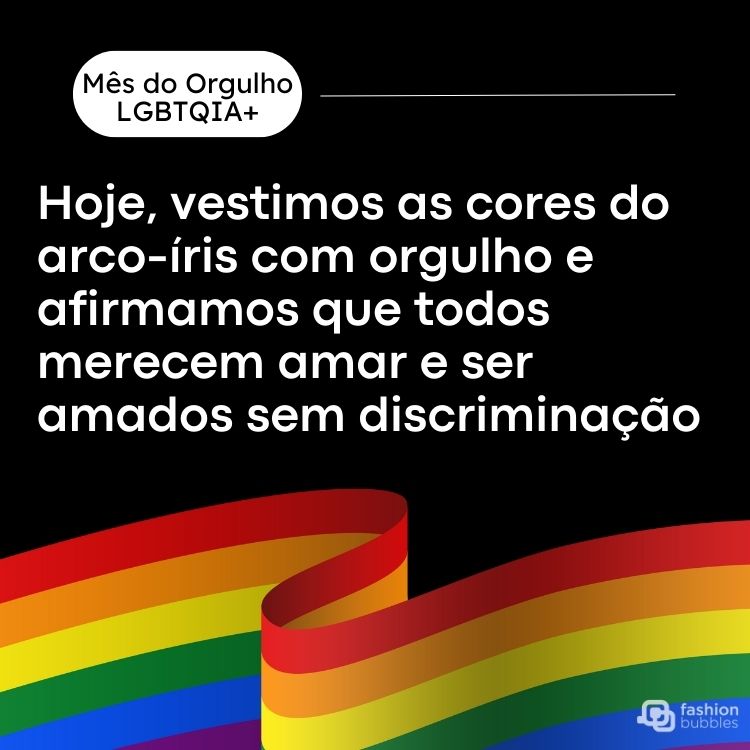 Cartão virtual de fundo preto com faixa colorida e frase "Hoje, vestimos as cores do arco-íris com orgulho e afirmamos que todos merecem amar e ser amados sem discriminação."