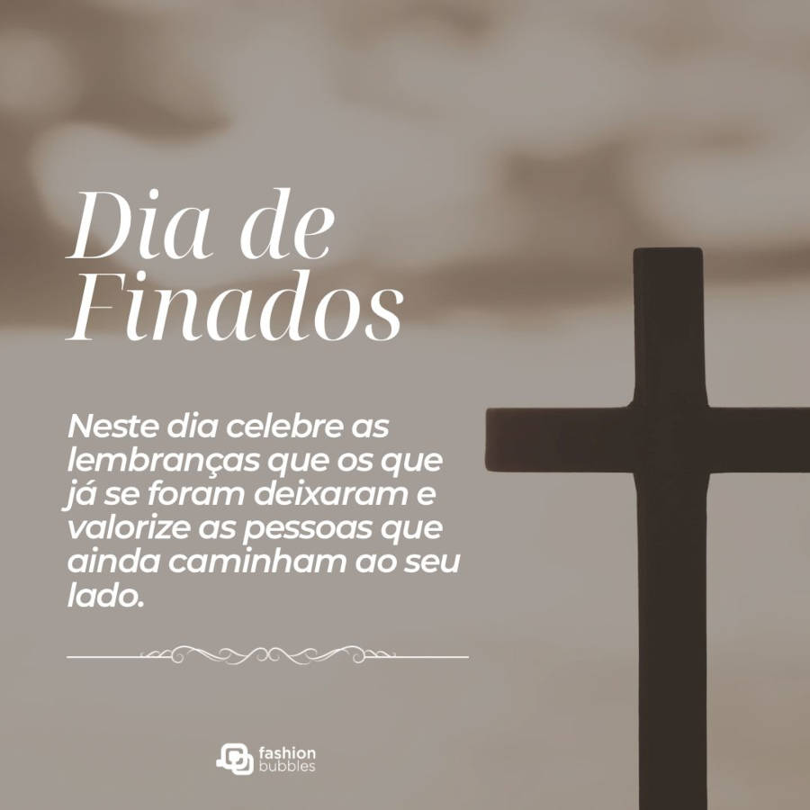 Foto de cruz com frase de dia dos finados: "Neste Dia de Finados celebre as lembranças que os que já se foram deixaram e valorize as pessoas que ainda caminham ao seu lado."