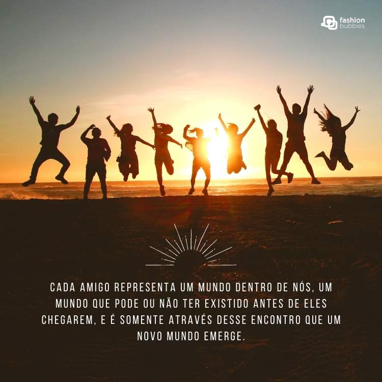 Cartão virtual com foto de várias pessoas pulando durante o pôr do sol e frase "Cada amigo representa um mundo dentro de nós, um mundo que pode ou não ter existido antes de eles chegarem, e é somente através desse encontro que um novo mundo emerge."