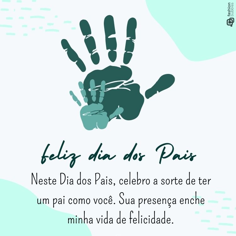 Cartão virtual de fundo verde com marca de mão grande e outra pequena, além de frase "Neste Dia dos Pais, celebro a sorte de ter um pai como você. Sua presença enche minha vida de felicidade"