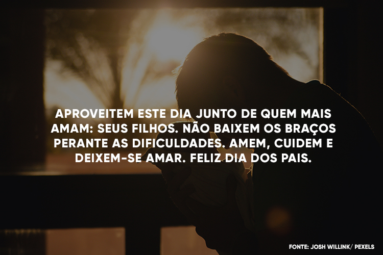 Foto de sombra de homem com bebê no colo, sol ao fundo e frase "Aproveitem este dia junto de quem mais amam: seus filhos. Não baixem os braços perante as dificuldades. Amem, cuidem e deixem-se amar. Feliz Dia dos Pais."