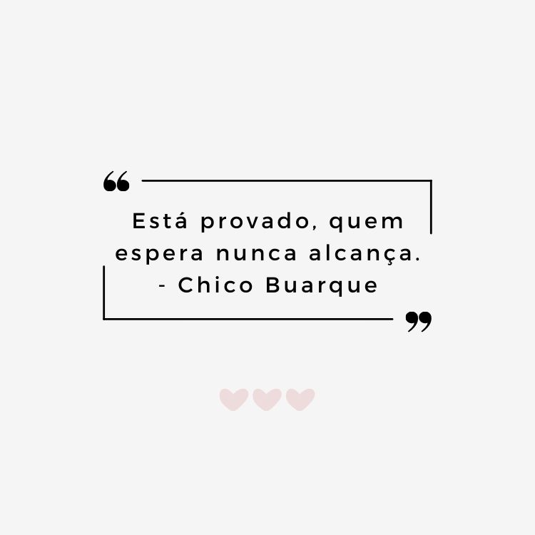Fundo off-white com retângulo preto e frase “Está provado, quem espera nunca alcança.” - Chico Buarque em preto