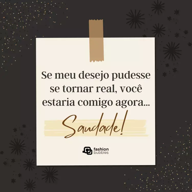 Cartão virtual de fundo escuro com desenho de papel com frase: Se meu desejo pudesse se tornar real, você estaria comigo agora... Saudade!