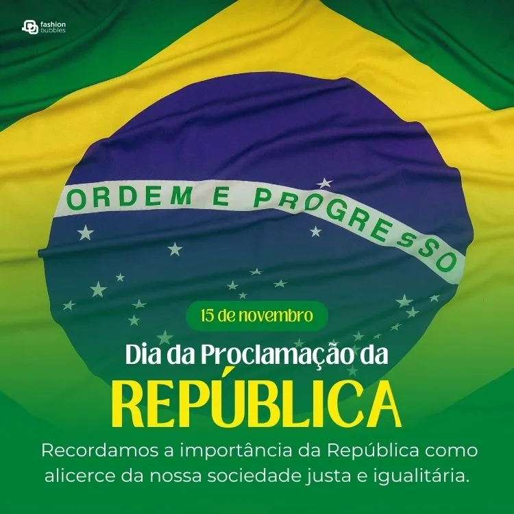 Foto de bandeira do Brasil e frases "15 de novembro", "proclamação da República" e "Recordamos a importância da República como alicerce da nossa sociedade justa e igualitária."