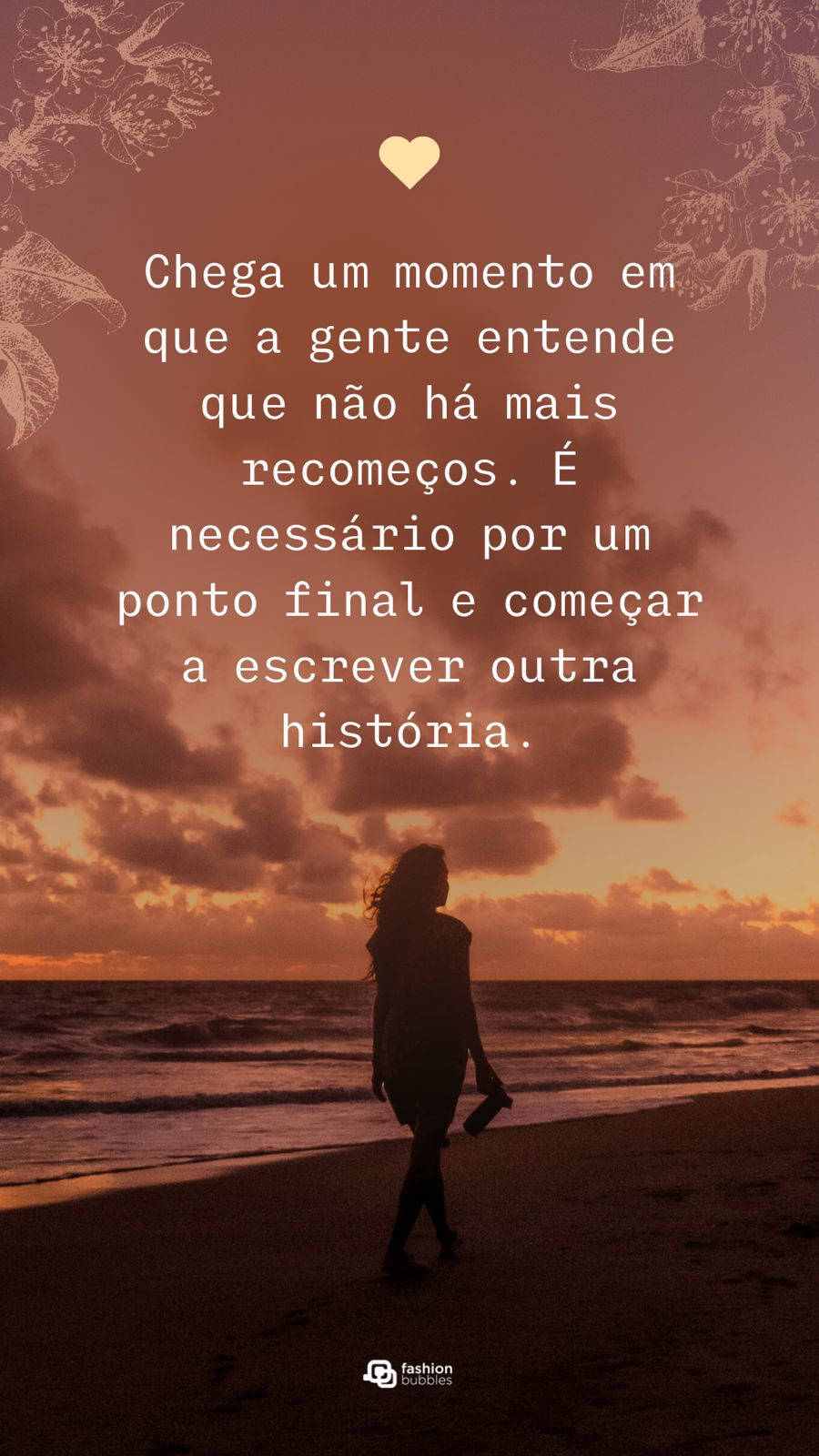 Frase de recomeço: Chega um momento em que a gente entende que não há mais recomeços. É necessário por um ponto final e começar a escrever outra história.