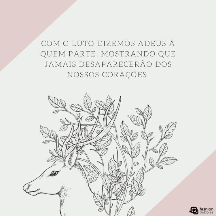 Frase de luto: Com o luto dizemos adeus a quem parte, mostrando que jamais desaparecerão dos nossos corações. Frase de luto "Com o luto dizemos adeus a quem parte, mostrando que jamais desaparecerão dos nossos corações." escrita ao lado de ilustração de rena com ramos de planta na cabeça