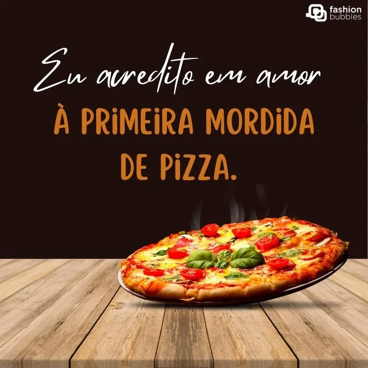 Cartão virtual de fundo preto com pizza sendo colocada em mesa de madeira, com frase "Eu acredito em amor à primeira mordida de pizza. "