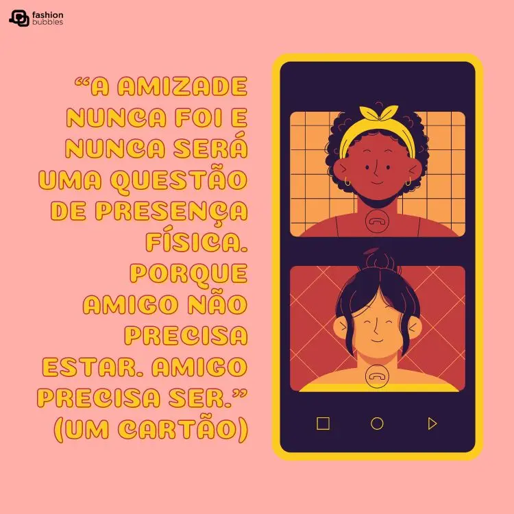 ilustração com a seguinte frase “a amizade nunca foi e nunca será uma questão de presença física. porque amigo não precisa estar. amigo precisa ser” presente no livro Um Cartão.