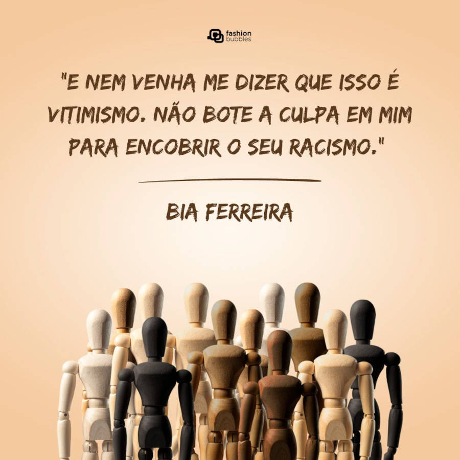 Cartão virtual de fundo bege com frase “E nem venha me dizer que isso é vitimismo. Não bote a culpa em mim para encobrir o seu racismo.” — Bia Ferreira. e bonecos de diferentes tons de pele 