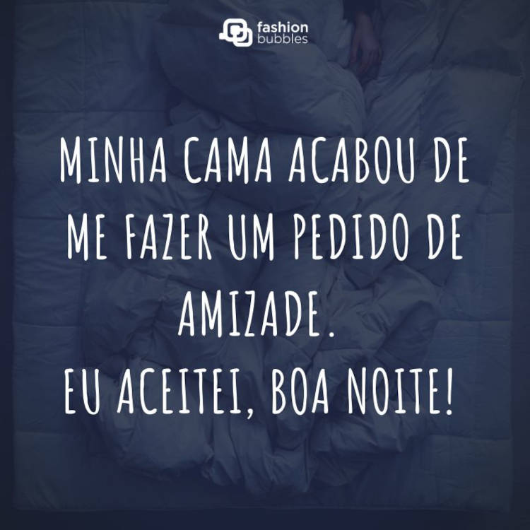 Foto de pessoa em cobertor branco e frase "Minha cama acabou de me fazer um pedido de amizade. Eu aceitei, boa noite!"