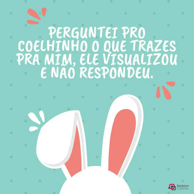Cartão virtual de fundo verde-água com orelhas de coelho e frase: Perguntei pro coelhinho o que trazes pra mim, ele visualizou e não respondeu.