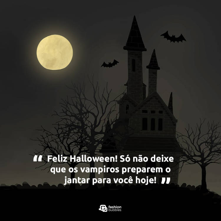 Foto de casa assombrada à noite e frase "Feliz Halloween! Só não deixe que os vampiros preparem o jantar para você hoje!"